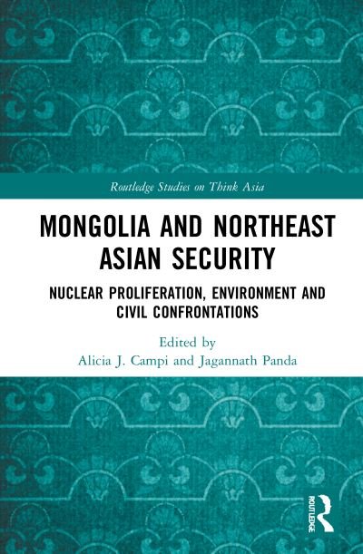 Cover for Panda, Jagannath P. (Manohar Parrikar Institute for Defence Studies and Analyses [MP-IDSA], India) · Mongolia and Northeast Asian Security: Nuclear Proliferation, Environment, and Civilisational Confrontations - Routledge Studies on Think Asia (Hardcover bog) (2021)