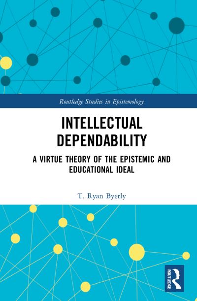 Cover for Byerly, T. Ryan (University of Sheffield, UK) · Intellectual Dependability: A Virtue Theory of the Epistemic and Educational Ideal - Routledge Studies in Epistemology (Taschenbuch) (2023)