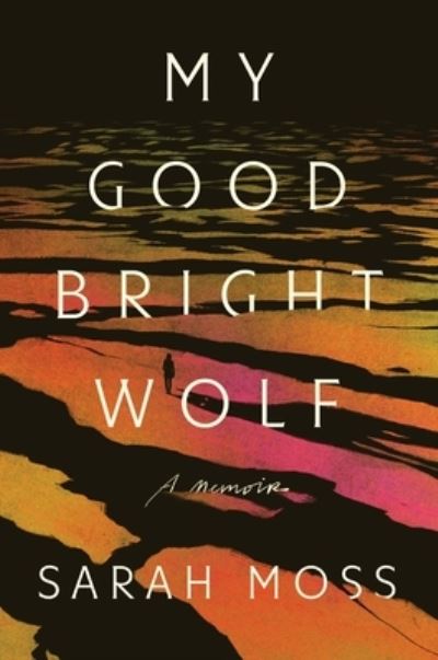 Cover for Sarah Moss · My Good Bright Wolf (Buch) (2024)