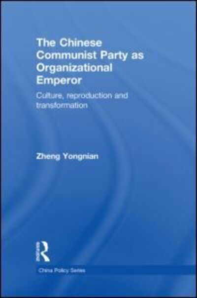 Cover for Zheng Yongnian · The Chinese Communist Party as Organizational Emperor: Culture, reproduction, and transformation - China Policy Series (Hardcover bog) (2009)