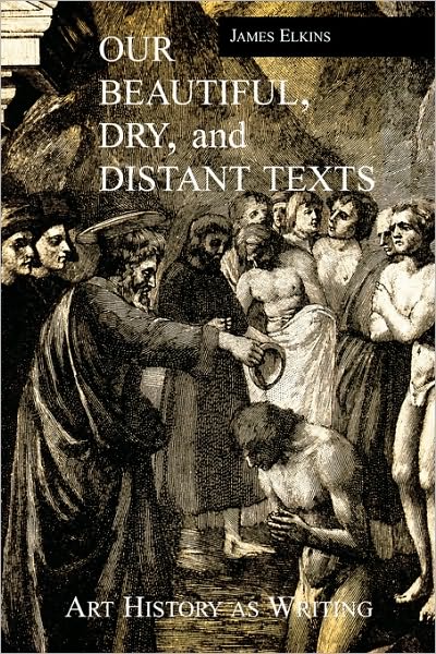 Cover for James Elkins · Our Beautiful, Dry and Distant Texts: Art History as Writing (Paperback Book) [New edition] (2000)