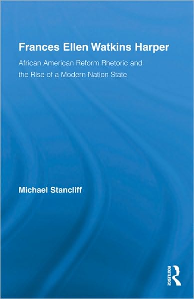 Cover for Stancliff, Michael (Arizona State University, USA) · Frances Ellen Watkins Harper: African American Reform Rhetoric and the Rise of a Modern Nation State - Studies in American Popular History and Culture (Hardcover Book) (2010)