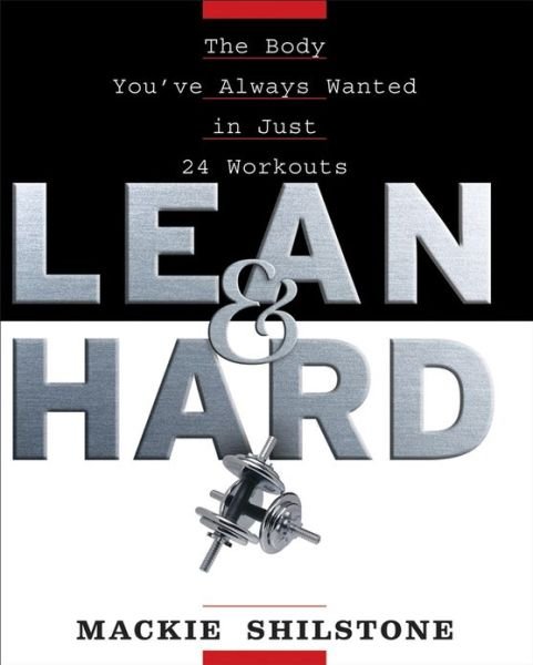 Cover for Mackie Shilstone · Lean and Hard: the Body You've Always Wanted in Just 24 Workouts (Hardcover bog) (2007)