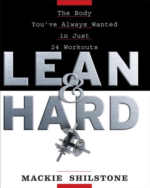 Cover for Mackie Shilstone · Lean and Hard: the Body You've Always Wanted in Just 24 Workouts (Inbunden Bok) (2007)