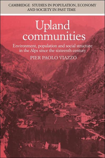 Cover for Pier Paolo Viazzo · Upland Communities: Environment, Population and Social Structure in the Alps since the Sixteenth Century - Cambridge Studies in Population, Economy and Society in Past Time (Hardcover Book) (1989)