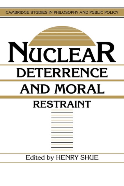 Cover for Henry Shue · Nuclear Deterrence and Moral Restraint: Critical Choices for American Strategy - Cambridge Studies in Philosophy and Public Policy (Hardcover Book) (1989)