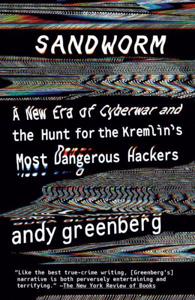 Cover for Andy Greenberg · Sandworm: A New Era of Cyberwar and the Hunt for the Kremlin's Most Dangerous Hackers (Paperback Bog) (2020)