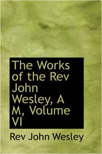 Cover for Rev John Wesley · The Works of the Rev John Wesley, a M, Volume Vi (Paperback Book) (2008)