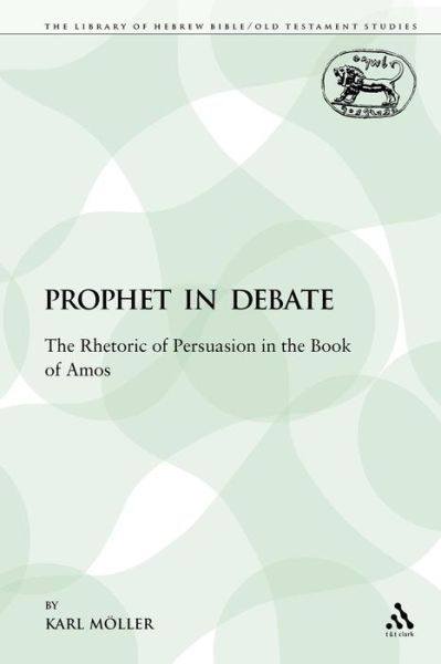 Cover for Karl Möller · A Prophet in Debate: the Rhetoric of Persuasion in the Book of Amos (Library Hebrew Bible / Old Testament Studies) (Paperback Book) (2009)