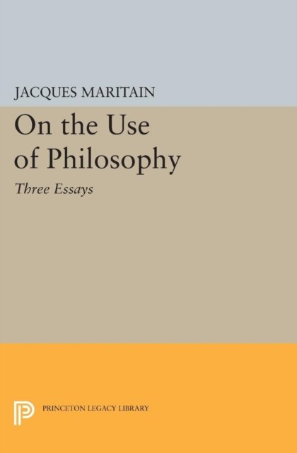 Cover for Jacques Maritain · On the Use of Philosophy: Three Essays - Princeton Legacy Library (Taschenbuch) (2015)