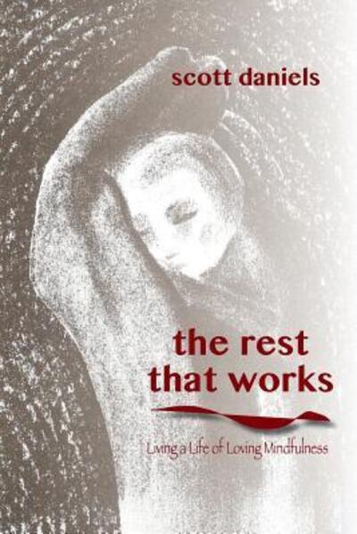 Cover for Scott Daniels · The Rest That Works: Living a Life of Loving Mindfulness (Paperback Book) (2015)