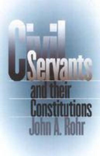 Cover for John A. Rohr · Civil Servants and Their Constitutions - Studies in Government and Public Policy (Paperback Book) (2002)