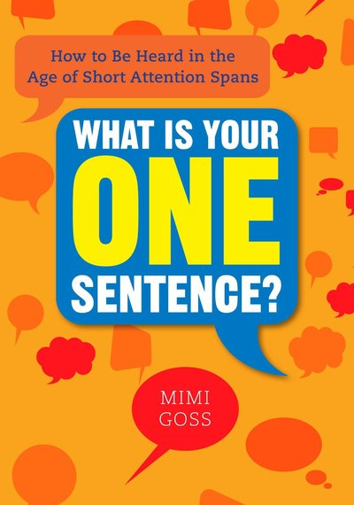 Cover for Mimi Goss · What is Your One Sentence?: How to Be Heard in the Age of Short Attention Spans (Paperback Book) (2012)