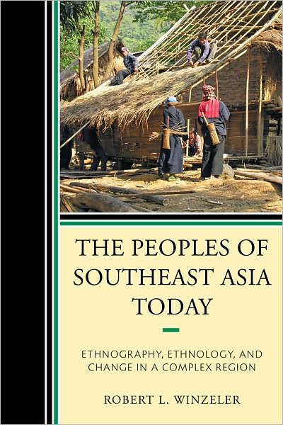 The Peoples of Southeast Asia Today: Ethnography, Ethnology, and Change in a Complex Region - Robert L. Winzeler - Books - AltaMira Press - 9780759118638 - January 16, 2011