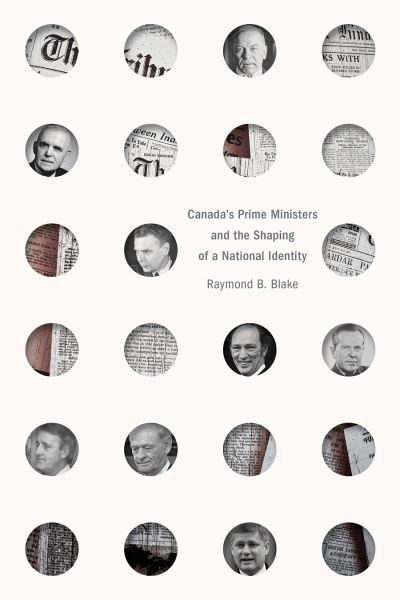 Cover for Raymond B. Blake · Canada’s Prime Ministers and the Shaping of a National Identity - The C.D. Howe Series in Canadian Political History (Innbunden bok) (2024)