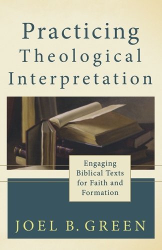 Practicing Theological Interpretation – Engaging Biblical Texts for Faith and Formation - Joel B. Green - Books - Baker Publishing Group - 9780801039638 - 2012