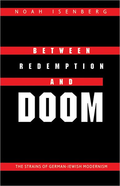 Between Redemption and Doom: The Strains of German-Jewish Modernism - Texts and Contexts - Noah Isenberg - Books - University of Nebraska Press - 9780803220638 - December 1, 2008