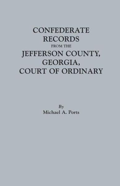 Confederate Records from the Jefferson County, Georgia, Court of Ordinary - Michael a Ports - Bücher - Clearfield - 9780806357638 - 3. August 2015