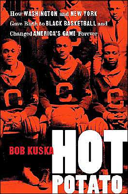 Cover for Bob Kuska · Hot Potato: How Washington and New York Gave Birth to Black Basketball and Changed America's Game Forever (Hardcover Book) (2004)