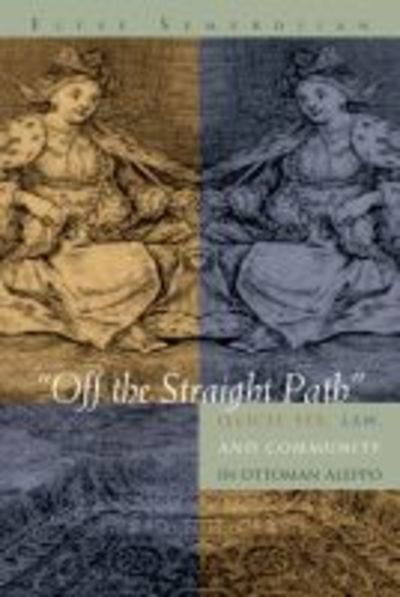 Cover for Elyse Semerdjian · &quot;Off the Straight Path&quot;: Illicit Sex, Law, and Community in Ottoman Aleppo - Gender, Culture, and Politics in the Middle East (Paperback Book) (2016)