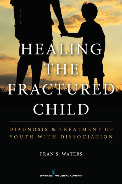 Cover for Frances S. Waters · Healing the Fractured Child: Diagnosis and Treatment of Youth With Dissociation (Paperback Book) (2016)