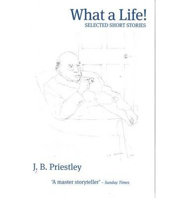 Cover for J. B. Priestley · What A Life!: Selected Short Stories (Paperback Bog) (2014)