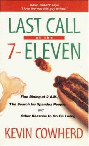 Cover for Kevin Cowherd · Last Call at the 7-eleven: Fine Dining at 2 A.m., the Search for Spandex People, and Other Reasons to Go on Living (Hardcover Book) (1995)