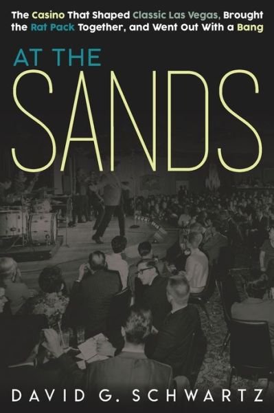 David G Schwartz · At the Sands: The Casino That Shaped Classic Las Vegas, Brought the Rat Pack Together, and Went Out With a Bang (Paperback Book) (2020)