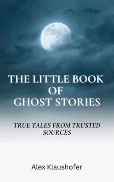 Cover for Alex Klaushofer · The Little Book of Ghost Stories: True tales from trusted sources (Pocketbok) (2023)