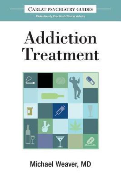 Cover for Professor of Psychiatry Michael Weaver · The Carlat Guide to Addiction Treatment : Ridiculously Practical Clinical Advice (Taschenbuch) (2017)