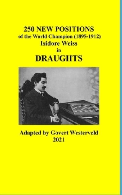 250 New Positions of the World Champion Isidore Weiss in Draughts - Govert Westerveld - Bücher - Lulu.com - 9781008965638 - 14. Dezember 2021