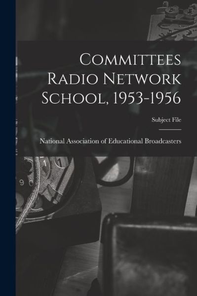 Cover for National Association of Educational B · Committees Radio Network School, 1953-1956 (Paperback Book) (2021)