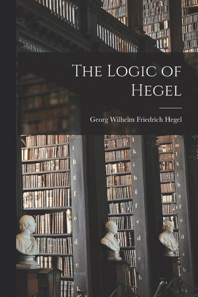 Logic of Hegel - Georg Wilhelm Friedrich Hegel - Bücher - Creative Media Partners, LLC - 9781015486638 - 26. Oktober 2022