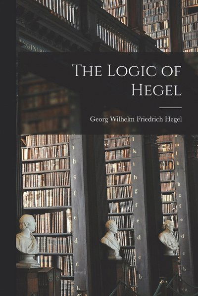 Logic of Hegel - Georg Wilhelm Friedrich Hegel - Bøger - Creative Media Partners, LLC - 9781015486638 - 26. oktober 2022