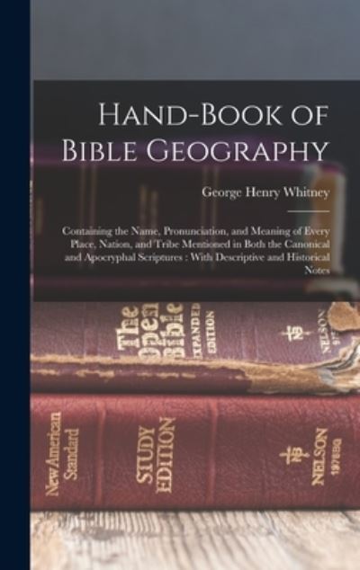 Cover for George Henry Whitney · Hand-Book of Bible Geography : Containing the Name, Pronunciation, and Meaning of Every Place, Nation, and Tribe Mentioned in Both the Canonical and Apocryphal Scriptures (Book) (2022)