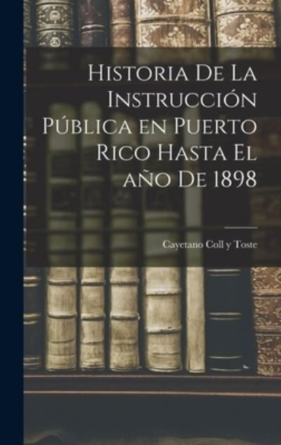 Cover for Cayetano Coll y Toste · Historia de la Instrucción Pública en Puerto Rico Hasta el año De 1898 (Buch) (2022)
