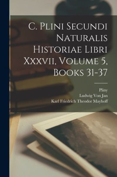 Cover for Pliny · C. Plini Secundi Naturalis Historiae Libri Xxxvii, Volume 5, Books 31-37 (Buch) (2022)