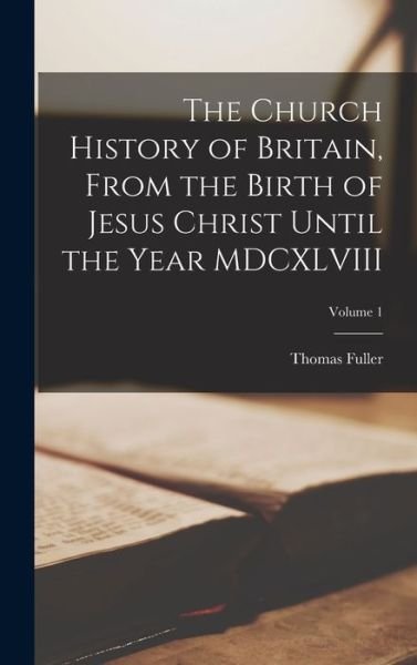 Cover for Thomas Fuller · Church History of Britain, from the Birth of Jesus Christ until the Year MDCXLVIII; Volume 1 (Book) (2022)