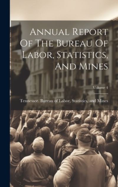 Cover for Statistics Tennessee Bureau of Labor · Annual Report of the Bureau of Labor, Statistics, and Mines; Volume 4 (Book) (2023)