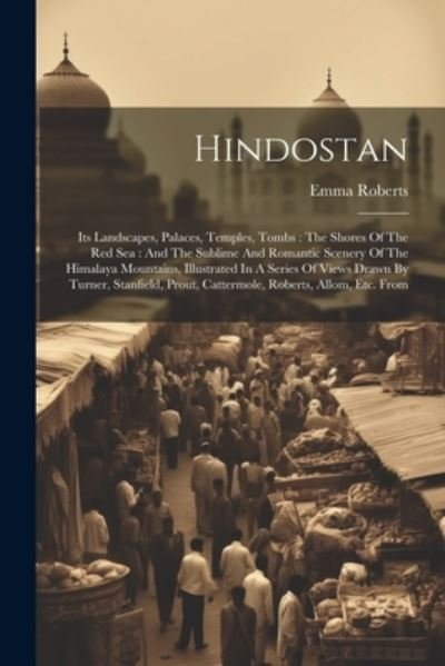 Cover for Emma Roberts · Hindostan : Its Landscapes, Palaces, Temples, Tombs : the Shores of the Red Sea (Bok) (2023)