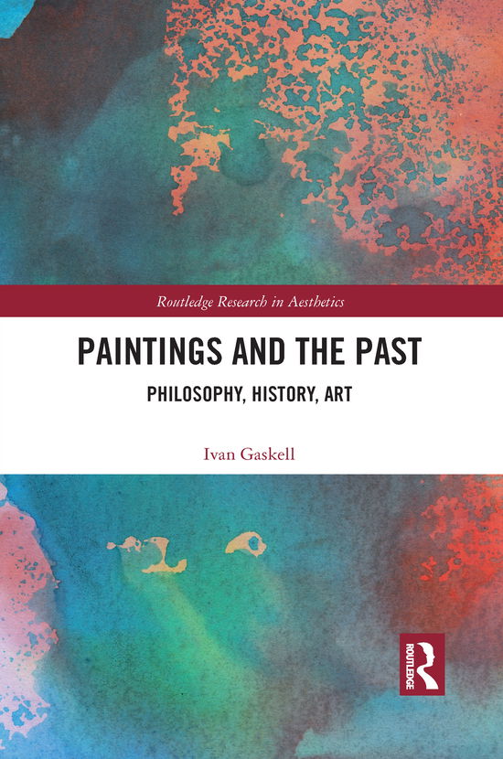 Cover for Ivan Gaskell · Paintings and the Past: Philosophy, History, Art - Routledge Research in Aesthetics (Paperback Book) (2021)