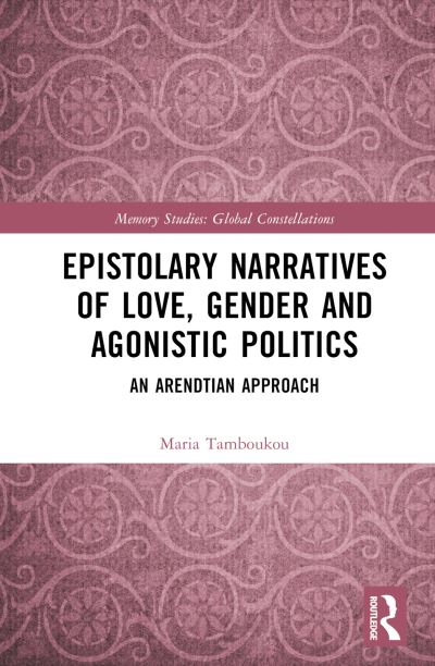 Cover for Tamboukou, Maria (University of East London, UK) · Epistolary Narratives of Love, Gender and Agonistic Politics: An Arendtian Approach - Routledge Research in Gender and Society (Hardcover Book) (2023)