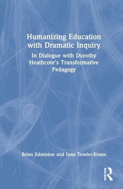 Cover for Edmiston, Brian (The Ohio State University, USA) · Humanizing Education with Dramatic Inquiry: In Dialogue with Dorothy Heathcote’s Transformative Pedagogy (Hardcover Book) (2022)