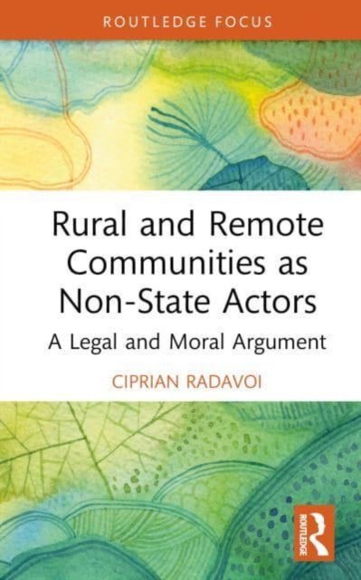 Cover for Ciprian Nicolae Radavoi · Rural and Remote Communities as Non-State Actors: A Legal and Moral Argument - Routledge Research in International Law (Hardcover Book) (2023)