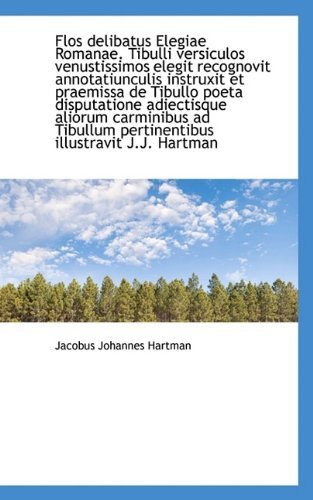 Cover for Jacobus Johannes Hartman · Flos Delibatus Elegiae Romanae. Tibulli Versiculos Venustissimos Elegit Recognovit Annotatiunculis I (Taschenbuch) (2009)