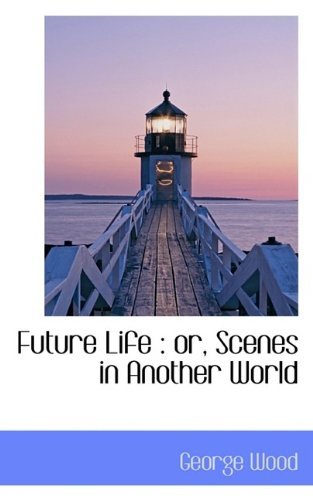 Cover for George Wood · Future Life: Or, Scenes in Another World (Paperback Book) (2009)