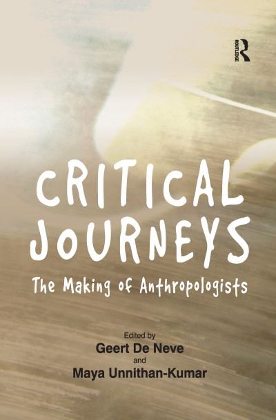Critical Journeys: The Making of Anthropologists - Geert De Neve - Books - Taylor & Francis Ltd - 9781138262638 - November 15, 2016