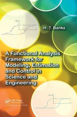 Cover for Banks, H.T. (North Carolina State University, Raleigh, USA) · A Functional Analysis Framework for Modeling, Estimation and Control in Science and Engineering (Paperback Book) (2018)