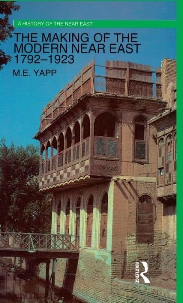 Cover for Yapp, Malcolm (Professor Emeritus, SOAS, University of London, UK) · The Making of the Modern Near East 1792-1923 - A History of the Near East (Inbunden Bok) (2015)