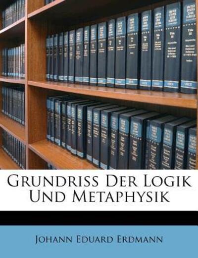 Cover for Erdmann · Grundriss Der Logik Und Metaphy (Book)